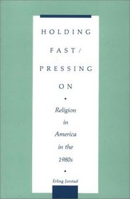 Holding Fast/Pressing On: Religion in America in the 1980s (Contributions to the Study of Religion)