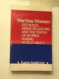 Wartime Women: Sex Roles, Family Relations & the Status of Women During World War II (Contributions in Women's Studies)