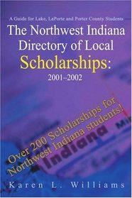 The Northwest Indiana Directory of Local Scholarships: 2001 - 2002: A Guide for Lake, LaPorte and Porter County Students (Northwest Indiana Directory of ... for Lake, Laporte & Porter County Student)