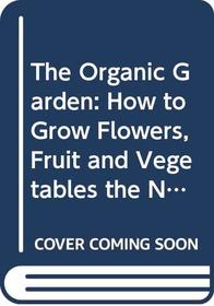 The Organic Garden: How to Grow Flowers, Fruit and Vegetables the Natural Way