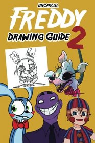Unofficial Freddy Drawing Guide 2: How To Draw Your Favorite Five Nights Characters 2 (FNAF Edition) (Unofficial Freddy Drawing Book for FNAF) (Volume 2)