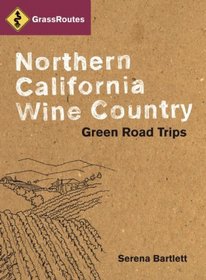 GrassRoutes Northern California Wine Country: Green Road Trips (GrassRoutes Travel)