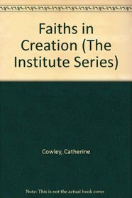 Faiths in Creation (The Institute Series)