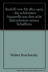 Rudolf von Alt, 1812-1905: Die schonsten Aquarelle aus den acht Jahrzehnten seines Schaffens (German Edition)