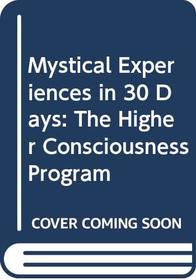 Mystical Experiences in 30 Days: The Higher Consciousness Program
