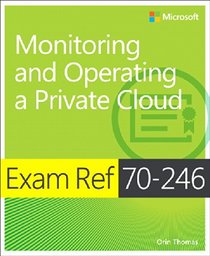 Exam Ref MCSA 70-246: Monitoring and Operating a Private Cloud