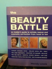 Beauty Battle: An Insider's Guide to Wrinkle Rescue And Cosmetic Perfection from Head to Toe