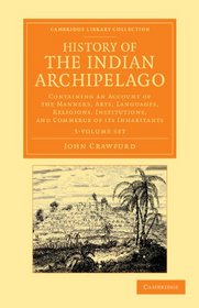 History of the Indian Archipelago 3 Volume Set: Containing an Account of the Manners, Arts, Languages, Religions, Institutions, and Commerce of its ... Perspectives from the Royal Asiatic Society)