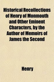 Historical Recollections of Henry of Monmouth and Other Eminent Characters, by the Author of Memoirs of James the Second
