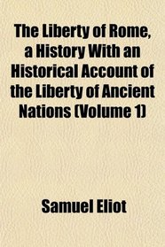 The Liberty of Rome, a History With an Historical Account of the Liberty of Ancient Nations (Volume 1)