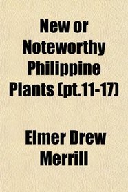 New or Noteworthy Philippine Plants (pt.11-17)