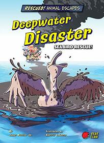 Deepwater Disaster: Seabird Rescue! (Rescued! Animal Escapes)