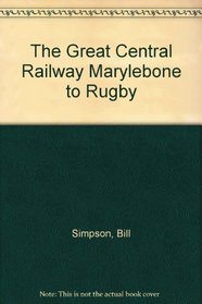 The Great Central Railway Marylebone to Rugby
