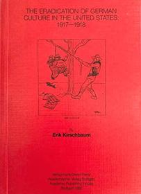 The eradication of German culture in the United States, 1917-1918 (Deutsch-Amerikanische Studien)