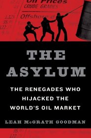 The Asylum: The Renegades Who Hijacked the World's Oil Market