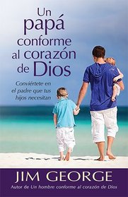 Un pap conforme al corazn de Dios: Becoming the Father Your Kids Need (Spanish Edition)