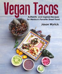 Vegan Tacos: Authentic and Inspired Recipes for Mexico's Favorite Street Food