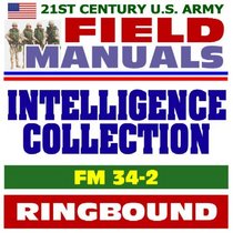 21st Century U.S. Army Field Manuals: Intelligence Collection Management and Synchronization Planning, FM 34-2 (Ringbound)