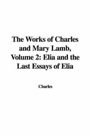 The Works of Charles and Mary Lamb, Volume 2: Elia and the Last Essays of Elia