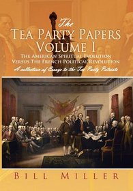 The Tea Party Papers Volume I: The American Spiritual Evolution Versus The French Political Revolution