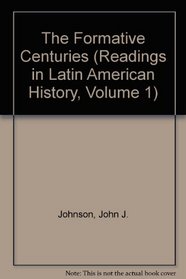The Formative Centuries (Readings in Latin American History, Volume 1)