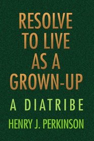 RESOLVE TO LIVE AS A GROWN-UP: A DIATRIBE