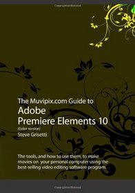 The Muvipix.com Guide to Adobe Premiere Elements 10 (Color Version)