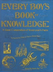 Every Boy's Book of Knowledge: A Giant Compendium of Yesteryear's Facts