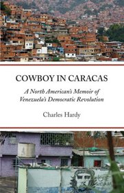 Cowboy in Caracas: A North American's Memoir of Venezuela's Democratic Revolution