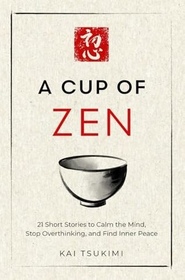 A Cup of Zen: 21 Short Stories to Calm the Mind, Stop Overthinking, and Find Inner Peace