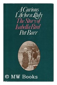 A Curious Life For A Lady: The Story of Isabella Bird