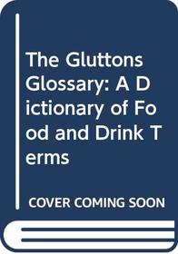 The Gluttons Glossary: A Dictionary of Food and Drink Terms