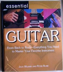 Essential Guitar: From Bach to Rock Everything You Need to Master Your Favorite Instrument