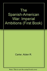 The Spanish-American War: Imperial Ambitions (First Book)