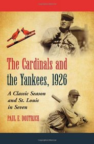 The Cardinals and the Yankees, 1926: A Classic Season and St. Louis in Seven