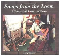 Songs from the Loom: A Navajo Girl Learns to Weave (We Are Still Here : Native Americans Today)