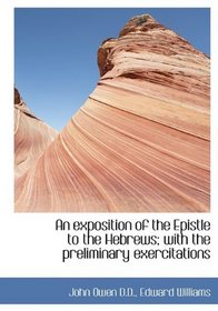 An exposition of the Epistle to the Hebrews; with the preliminary exercitations