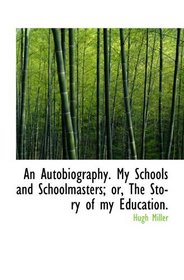 An Autobiography. My Schools and Schoolmasters; or, The Story of my Education.