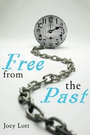 Free From the Past: Liberate Yourself from Guilt, Shame, and Regret, and Discove