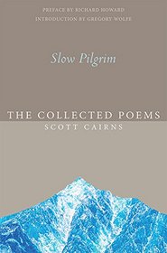 Slow Pilgrim: The Collected Poems of Scott Cairns (Paraclete Poetry)