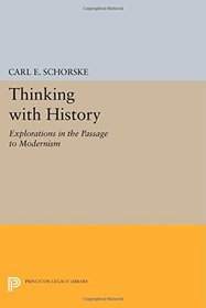 Thinking with History: Explorations in the Passage to Modernism (Princeton Legacy Library)
