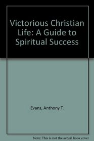 A Guide to Spiritual Success the Victorious Christian Life
