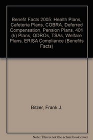 Benefit Facts 2005: Health Plans, Cafeteria Plans, COBRA, Deferred Compensation, Pension Plans, 401 (k) Plans, QDROs, TSAs, Welfare Plans, ERISA Compliance (Benefits Facts)