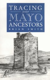 A Guide to Tracing your Mayo Ancestors (Tracing Your...)