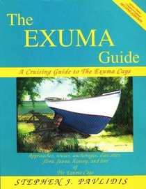 The Exuma Guide: A Cruising Guide to the Exuma Cays : Approaches, Routes, Anchorages, Dive Sights, Flora, Fauna, History, and Lore of the Exuma Cays