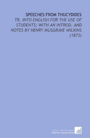 Speeches From Thucydides: Tr. Into English for the Use of Students; With an Introd. And Notes by Henry Musgrave Wilkins (1873)