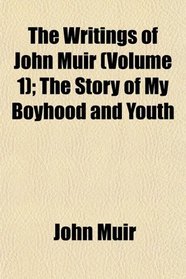 The Writings of John Muir (Volume 1); The Story of My Boyhood and Youth