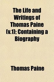 The Life and Writings of Thomas Paine (v.1); Containing a Biography