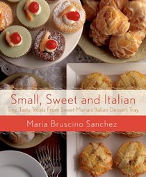 Small, Sweet, and Italian: Tiny, Tasty Treats from Sweet Maria's Bakery