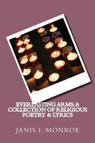 Everlasting Arms: A Collection of Religious Poetry & Lyrics